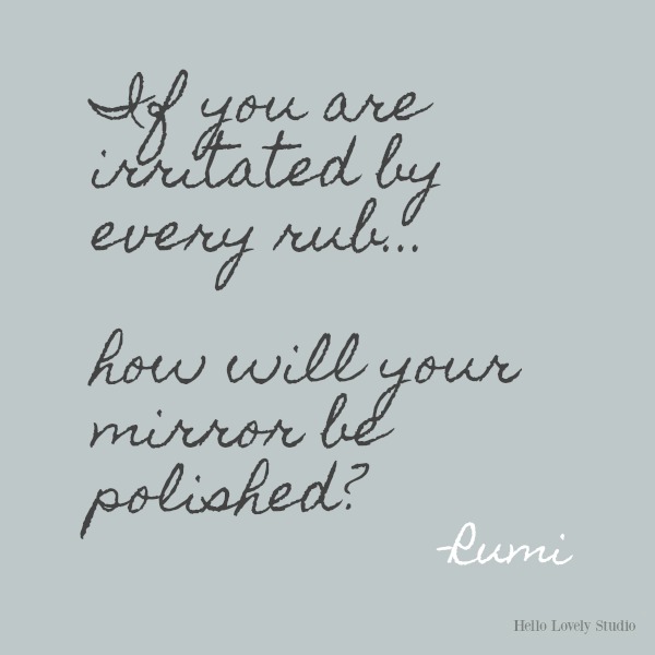 If you are irritated by every rub...Rumi's gorgeous honey-like words to soothe the soul on Hello Lovely Studio. #inspirationalquote #Rumi #poetry