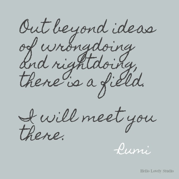 Out beyond ideas of...Rumi's gorgeous honey-like words to soothe the soul on Hello Lovely Studio. #inspirationalquote #Rumi #poetry