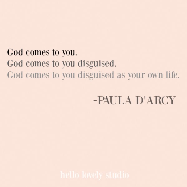 God comes disguised as your own life - inspirational quote from Paula D'Arcy. #inspirational #quote #spiritual #christianity #faith #encouragement