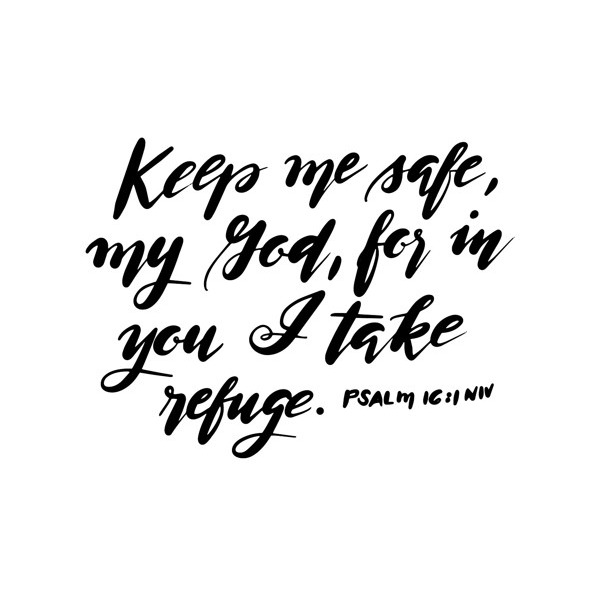 Scripture from Psalm 16:1 "Keep me safe, my God, for in you I take refuge." Print in black and white.