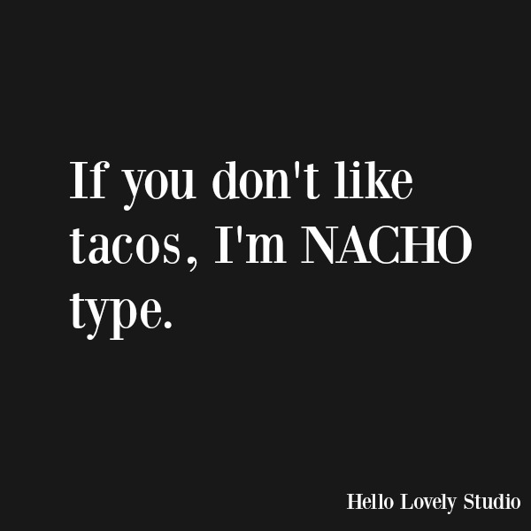 Funny quote and humor about tacos. If you don't like tacos, I'm nacho type. #funnyquote #quotes #humor #tacos #nachos