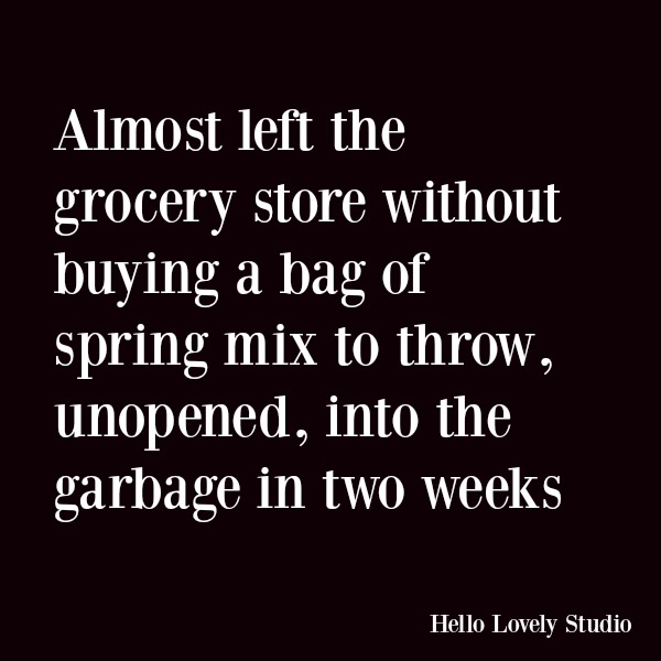 Funny quote and humor about eating healthy. Almost left the grocery store without buying a bag of spring mix to throw, unopened, into the garbage in 2 weeks. #funnyquote #humor #healthyeating #kale