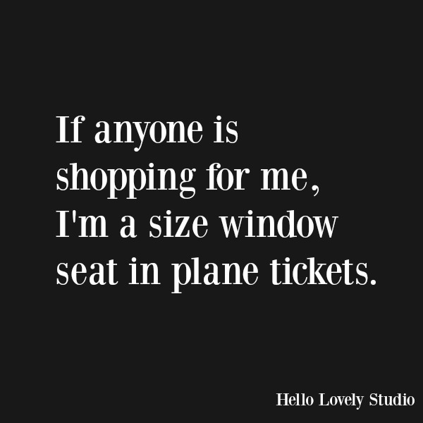 Funny quote and humor for holidays and Christmas. If anyone is shopping for me, I'm a size window seat in plane tickets. #funnyquote #humor #holidays #christmas