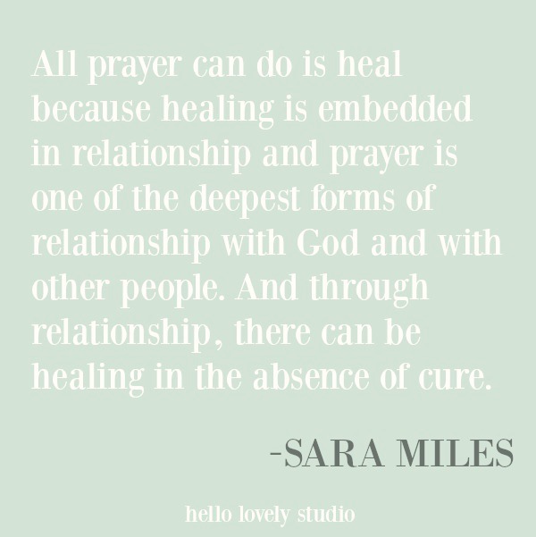 Inspirational quote about prayer and healing from Sara Miles on Hello Lovely Studio. #inspirationalquotes #spirituality #christianity #prayer #faithquote #religion