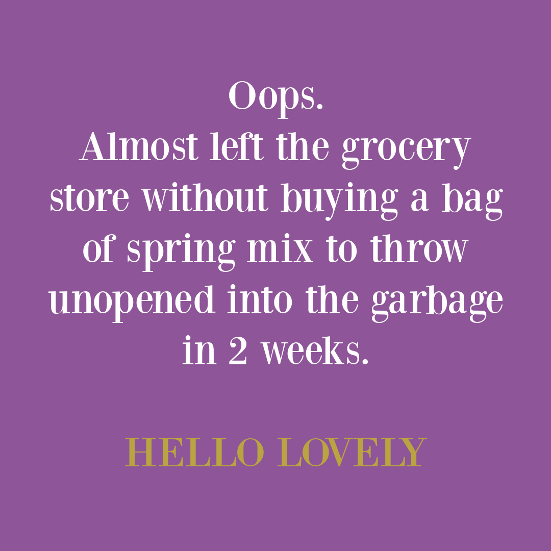 Funny quote and humor about healthy food shopping and eating: almost left the grocery store without buying a bag of spring mix... Hello Lovely Studio. #foodhumor #healthyeatingquotes