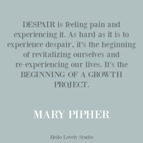 Mary Pipher quote about struggle, personal growth, and despair on Hello Lovely Studio. #personalgrowth #inspirationalquote #strugglequotes