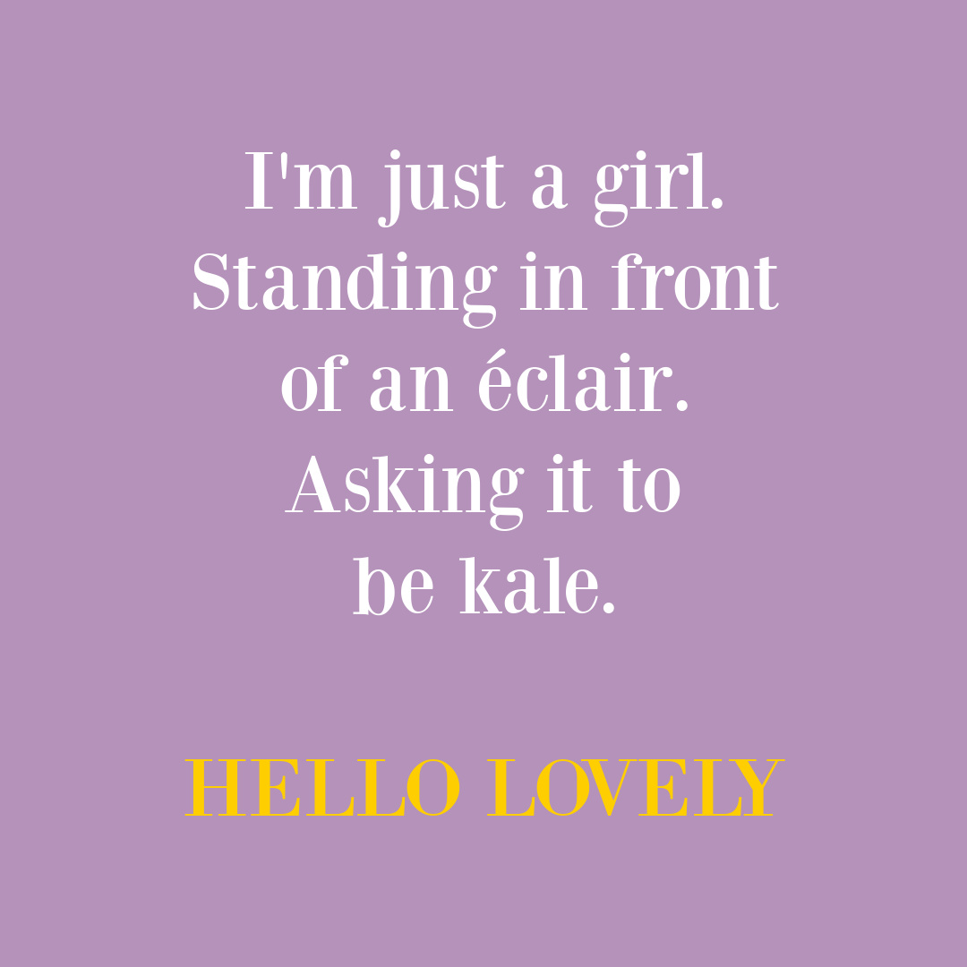 Funny food humor: I'm just a girl standing in front of an éclair asking it to be kale