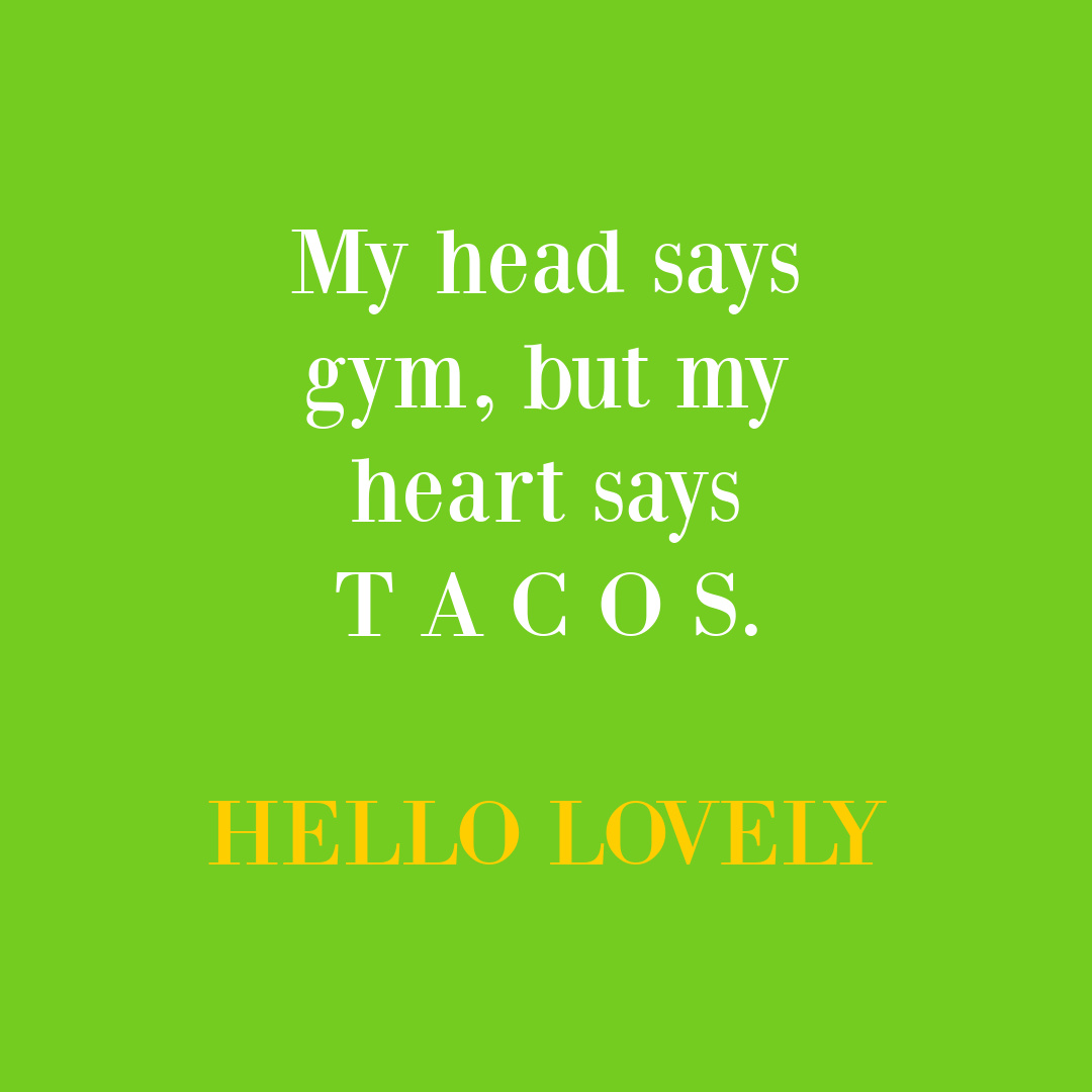 Funny tacos quote food humor: my head says gym but my heart says tacos - Hello Lovely Studio. #tacohumor #tacoquotes #fitnessquotes #fitnesshumor