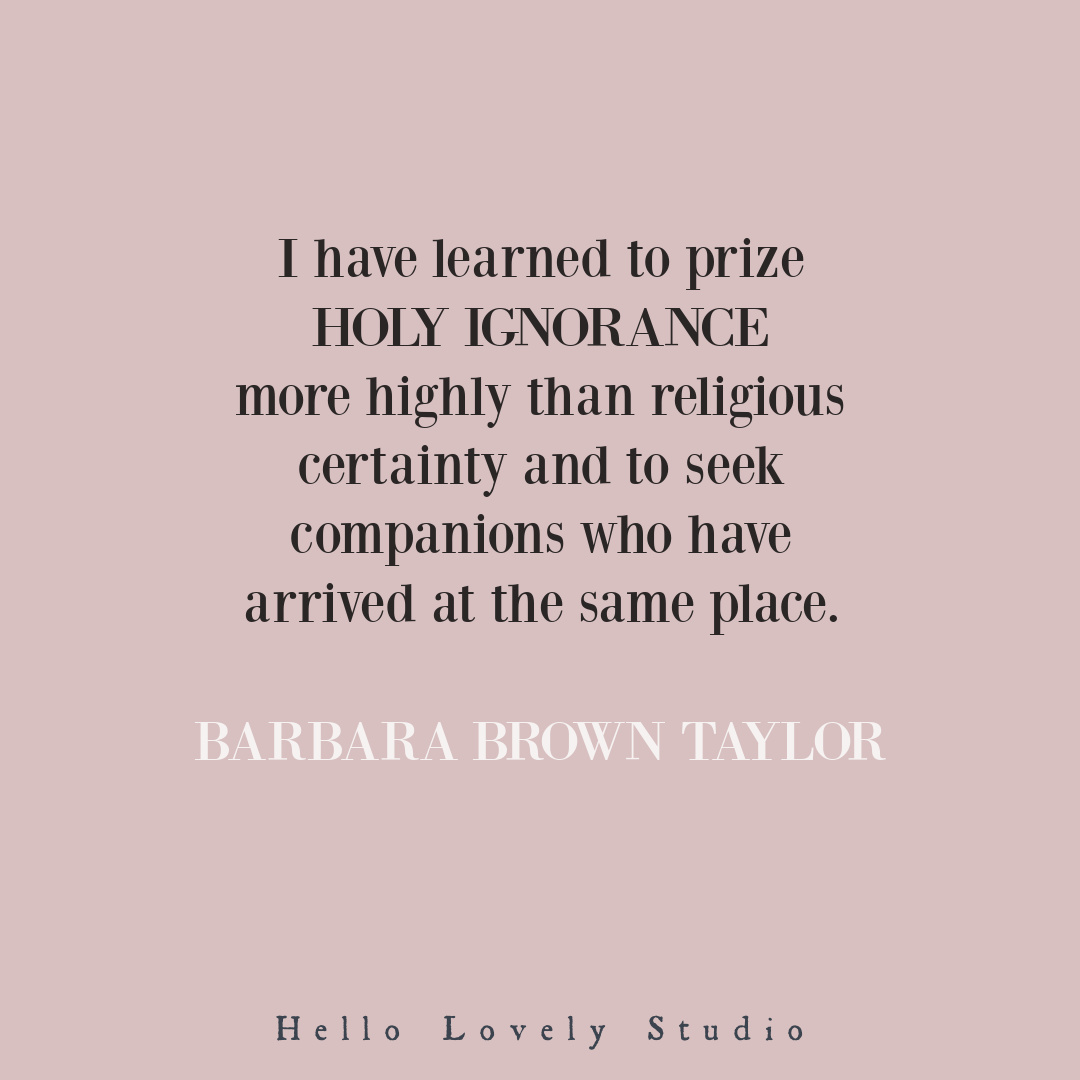 Barbara Brown Taylor inspirational quote about holy ignorance on Hello Lovely Studio. #inspirationalquotes #barbarabrowntaylor #spirituality #christianity #spiritualjourney #contemplativechristianity