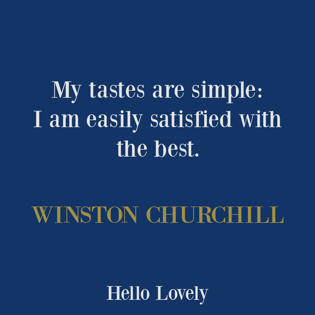 Winston Churchill quote on Hello Lovely Studio: my tastes are simple I am easily satisfied with the best. #winstonchurchillquotes