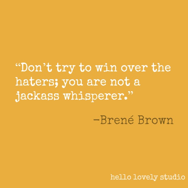 Brené Brown quote about haters on Hello Lovely Studio. #brenebrown #inspirationalquote #quotes #vulnerability #personalgrowth