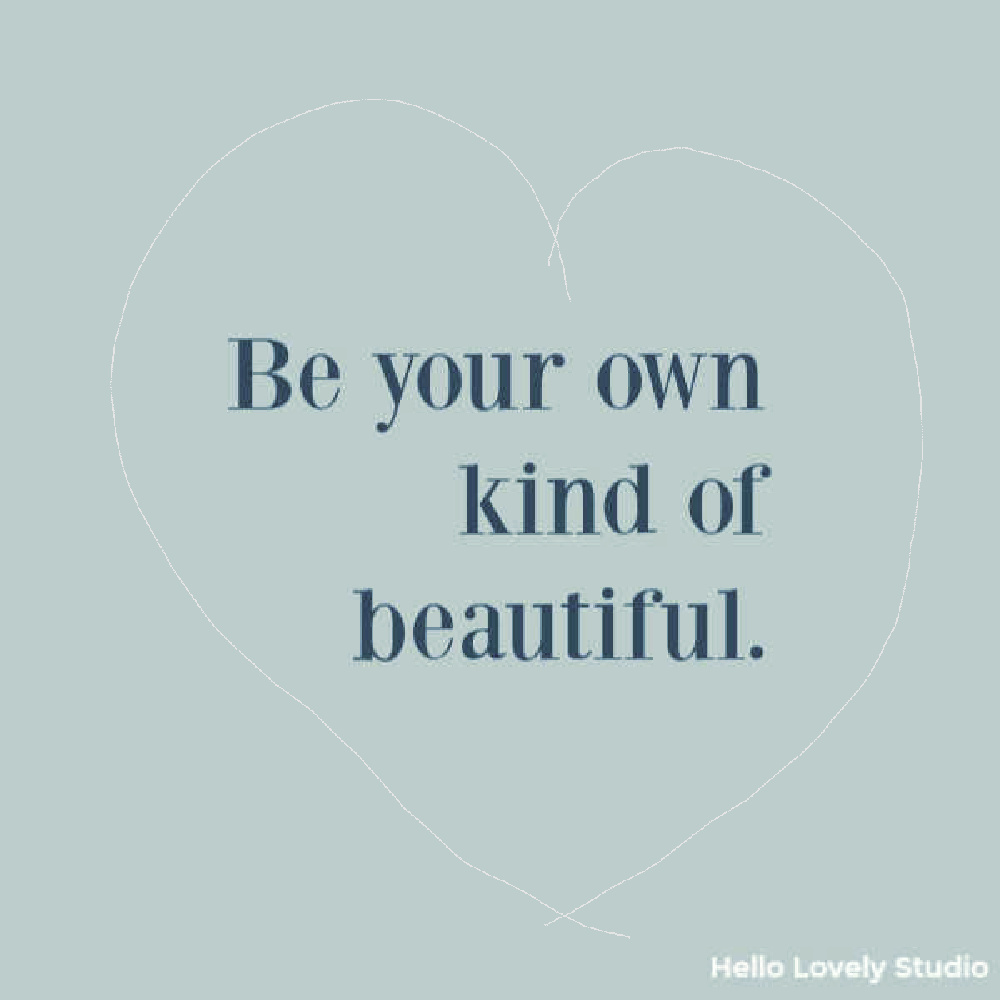 Be your own kind of beautiful - uplifting quote on Hello Lovely Studio.