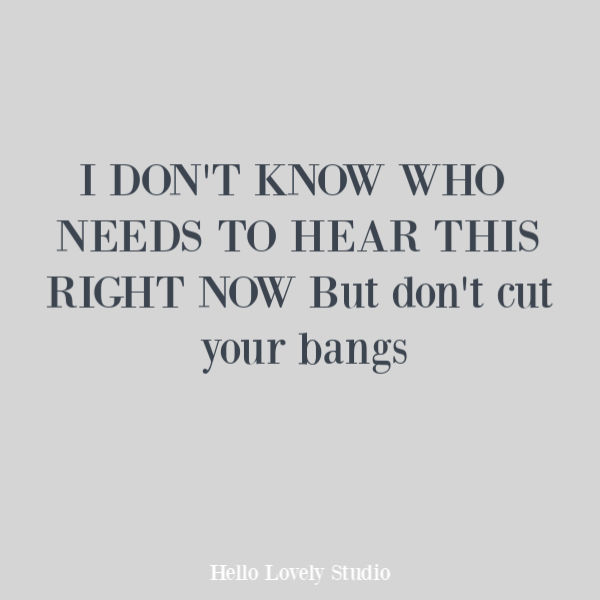Humor quote and funny message warning DON'T CUT YOUR BANGS on Hello Lovely Studio. #humorquotes #funnyquotes #hairquotes