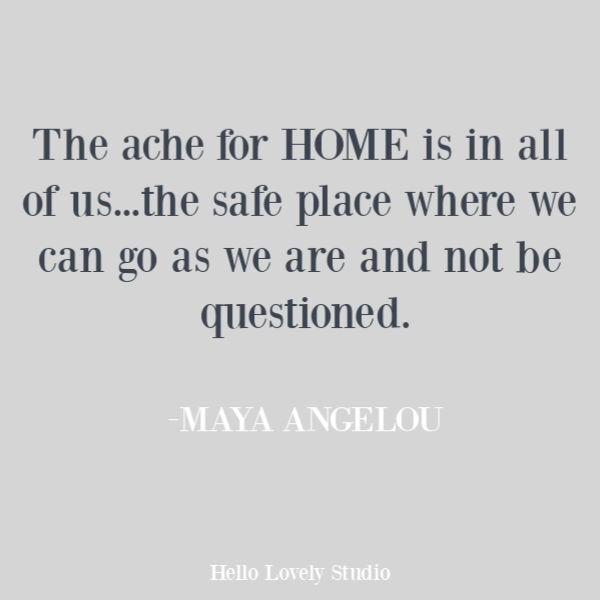 Maya Angelou inspirational quote about home on Hello Lovely Studio. #quotes #mayaangelou #homequotes #lovequotes