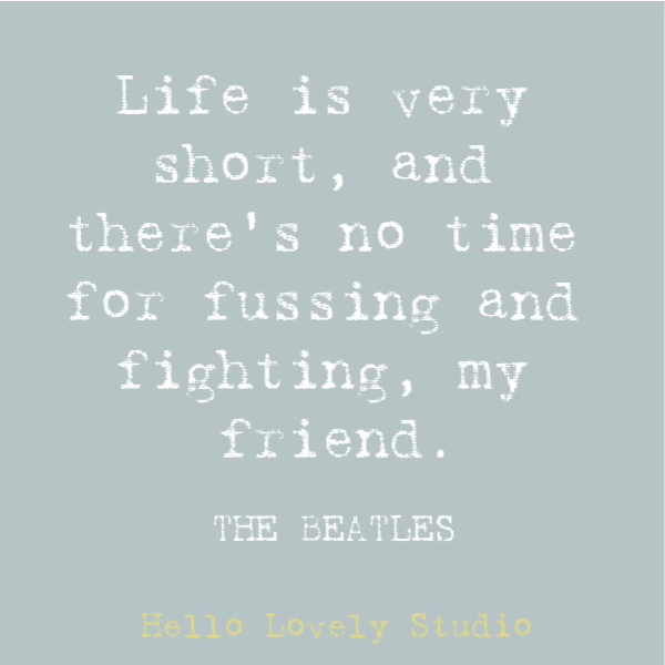 Beatles lyric: life is very short and there's no time for fussing and fighting. #beatles #lyric #musicquote #wecanworkitout