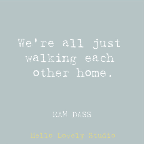 Ram Dass quote about walking each other home on Hello Lovely Studio. #ramdassquotes