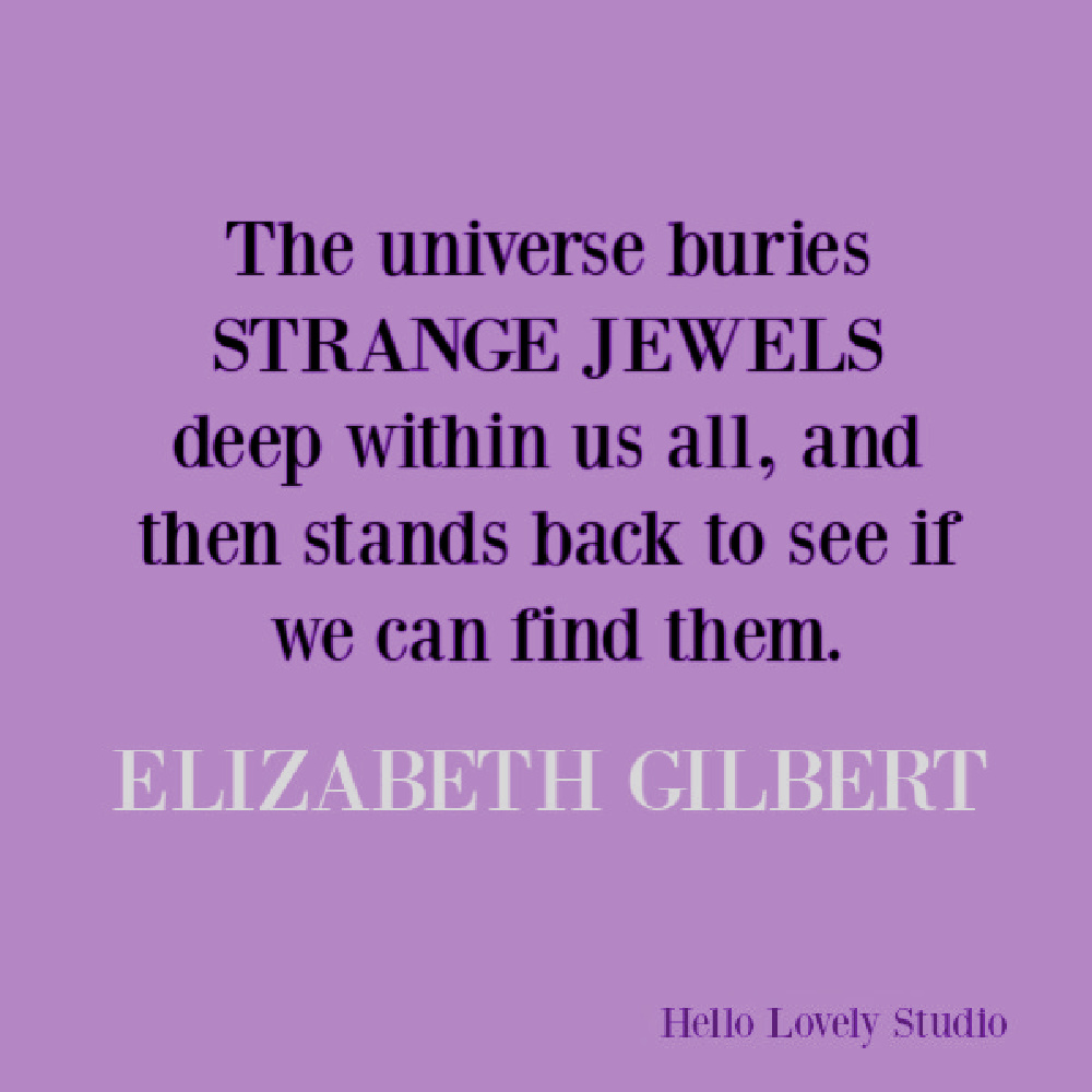 Elizabeth Gilbert inspirational quote about strange jewels and creativity. #elizabethgilbert #quotes #inspirationalquotes