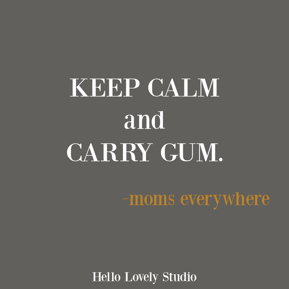 Keep calm and carry gum quote on Hello Lovely. #keepcalmquote #whimsicalquotes #momquotes #parentingquotes