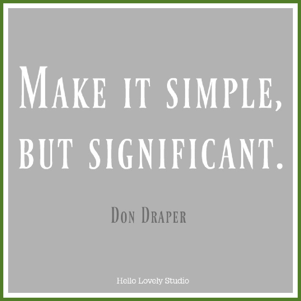 Quote about simplicity. "MAKE IT SIMPLE, BUT SIGNIFICANT." Don Draper. #hellolovelystudio #quote #simplicity