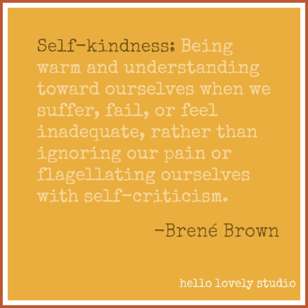 Brené Brown quote about self kindness on Hello Lovely Studio. Come get Inspiring Autumn Feels From Instagrammers to Follow + Encouragement Quotes! #brenebrown #inspirationalquote #quotes #vulnerability #personalgrowth