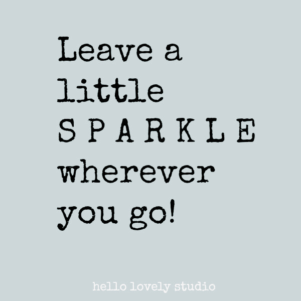 Leave a little sparkle wherever you go - whimsical quote on Hello Lovely Studio. #joyquote #sparkle #quotes #happinessquote