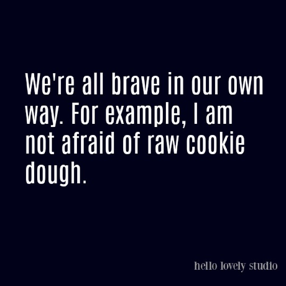 Funny quote about raw cookie dough and courage on Hello Lovely. #funnyquotes #humorquotes #foodhumor #cookiedough