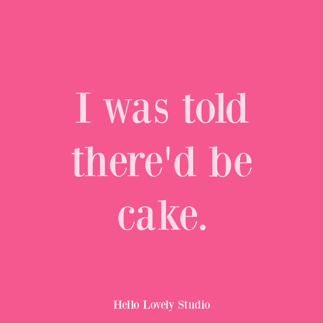 Funny cake quote on Hello Lovely: I was told there;d be cake. #cakequotes #foodquotes #funnyquotes