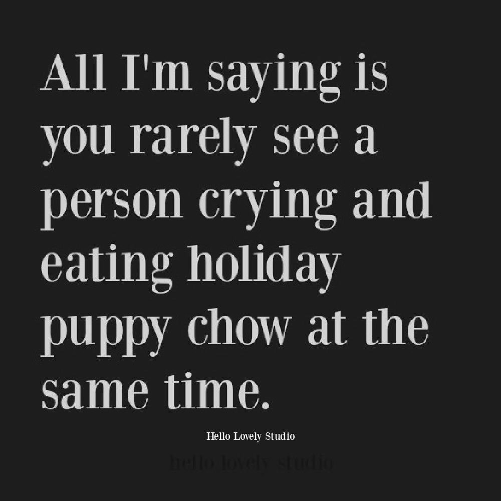Funny holiday quote about food, puppy chow and crying - Hello Lovely Studio. #christmashumor #holidayhumor #funnyquote #foodquotes