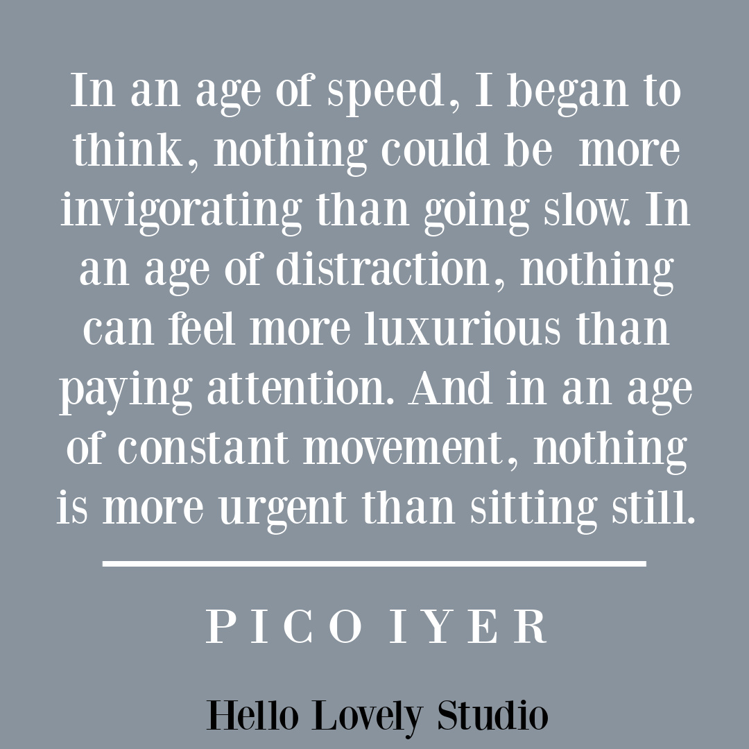 Slow living quote by Pico Iyer on Hello Lovely Studio. #slowlivingquote #slowlife #inspirationalquotes