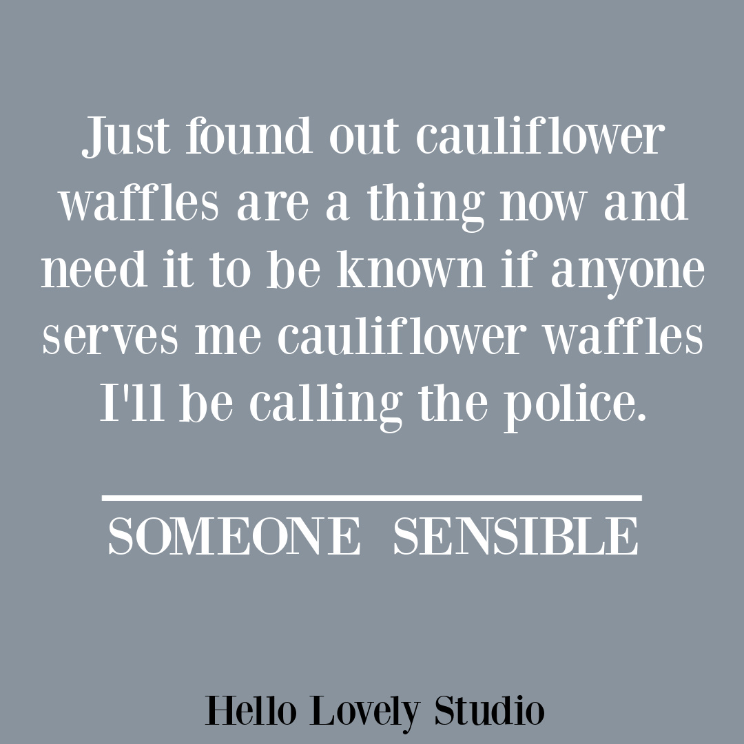 Funny food quote about cauliflower waffles on Hello Lovely Studio. #foodquotes #foodhumor