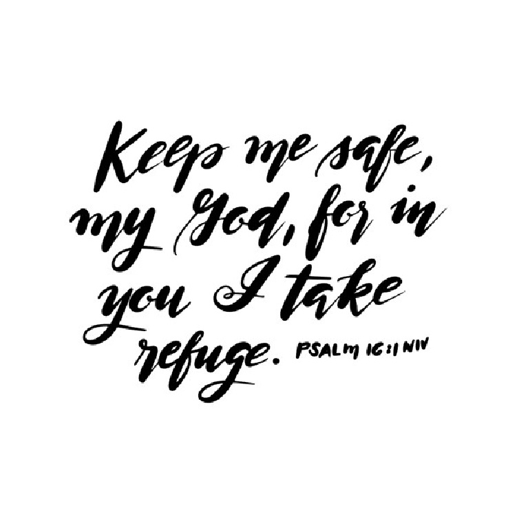 Psalm 16:11 Art Print: KEEP ME SAFE, MY GOD, FOR IN YOU i TAKE REFUGE. #scripture #psalm #biblequote #psalm16