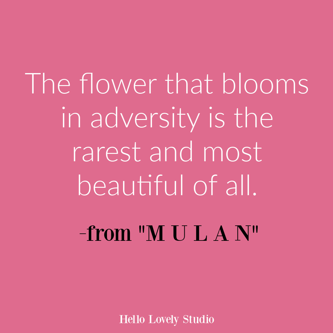 Inspirational flower quote about blooming and life on Hello Lovely Studio. #flowerquote #inspirationalquotes #mulan