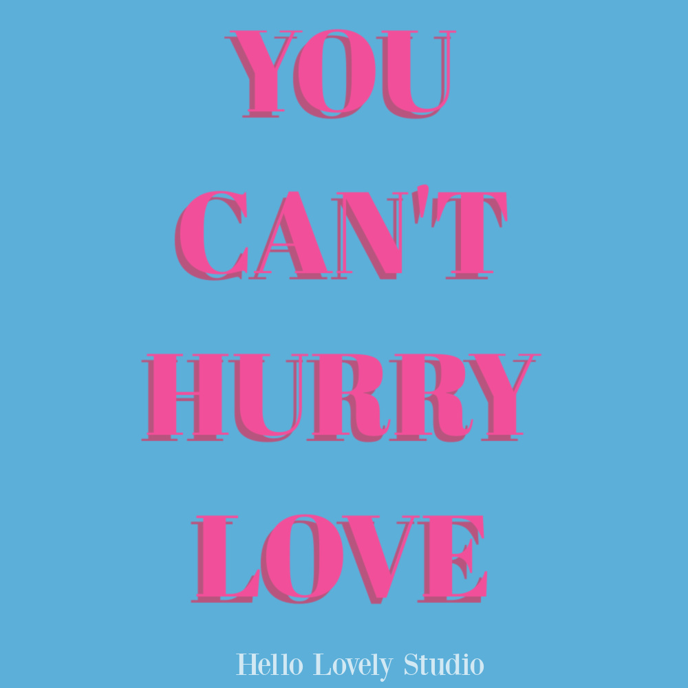 You can't hurry love - inspirational quote on Hello Lovely Studio. #lovequote #hurryquote #songlyric #quotes