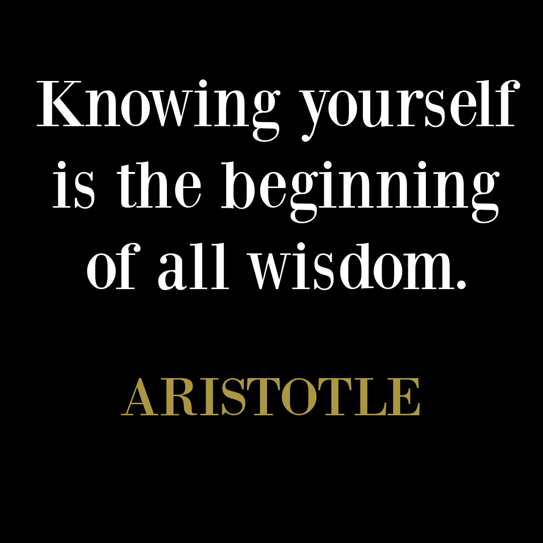 Knowing yourself is the beginning of all wisdom - Aristotle quote.