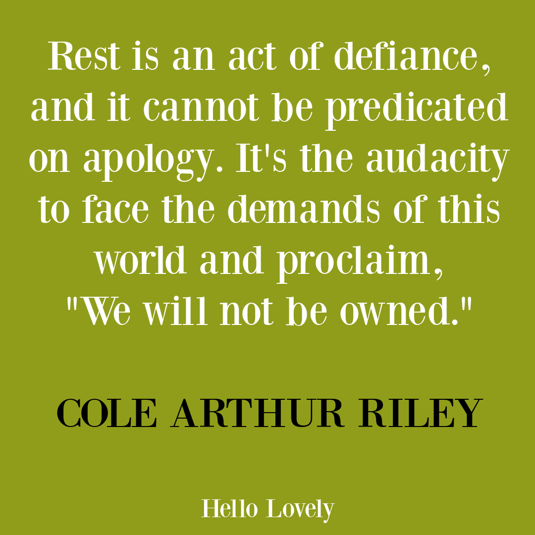 Inspiring rest quote by Cole Arthur Riley: Rest is an act of defiance, and it cannot be predicated on apology... #colearthurriley #restquote #slowlivingquotes