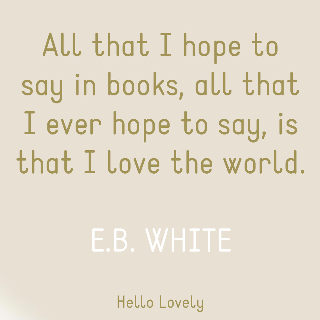 E. B. White quote: all that I hope to say in books...on Hello Lovely.