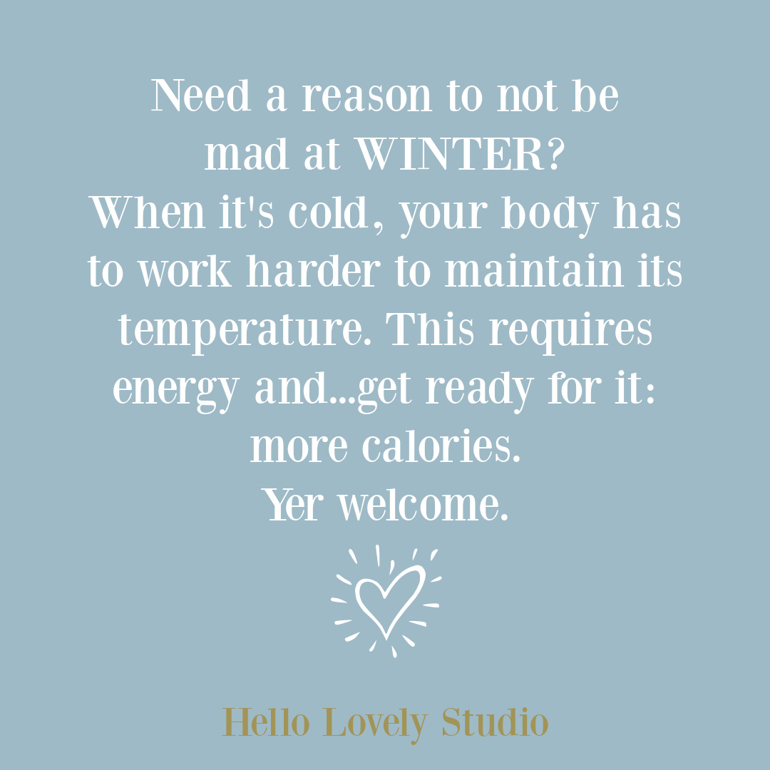 Funny quote about benefit of winter and eating - Hello Lovely Studio. #winterquotes #holidayquotes #hungerquotes