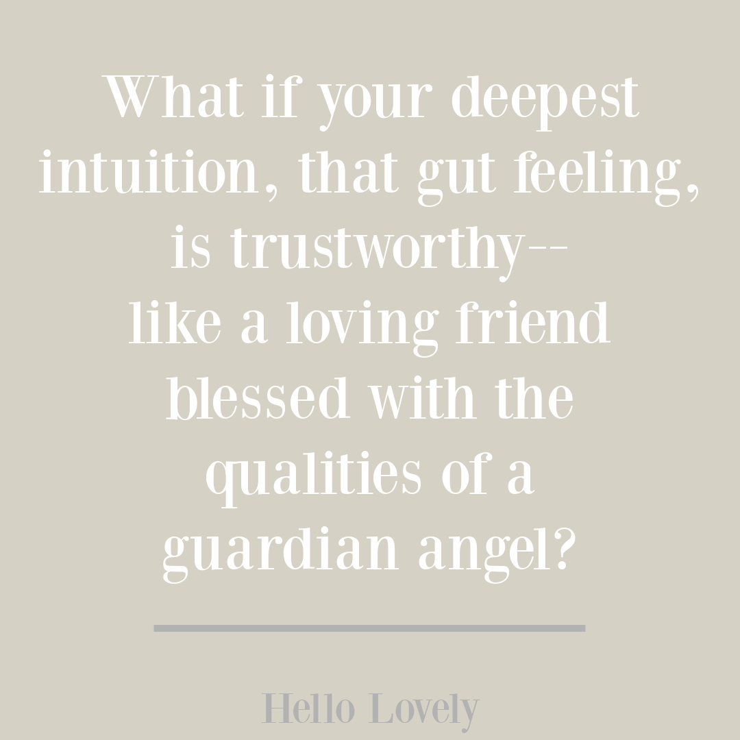 Gut feeling quote: what if your deepest intuition, that gut feeling, is trustworthy like a loving friend blessed with the qualities of a guardian angel - Hello Lovely Studio. #angelquotes #guardianangels #intuitionquote