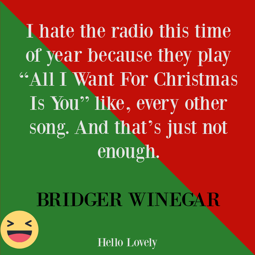 Funny Christmas and holiday quote about Mariah Carey's song ALL I WANT FOR CHRISTMAS. #holidayhumor #funnychristmasquote