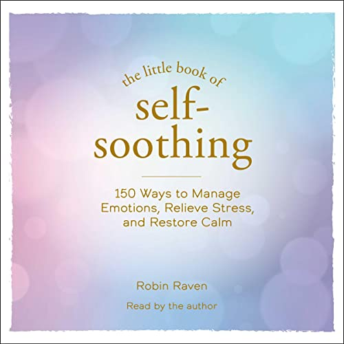 Book cover, THE LITTLE BOOK OF SELF-SOOTHING: 150 Ways to Manage Emotions, Relieve Stress, and Restore Calm by Robin Raven Simon & Schuster, 2023).