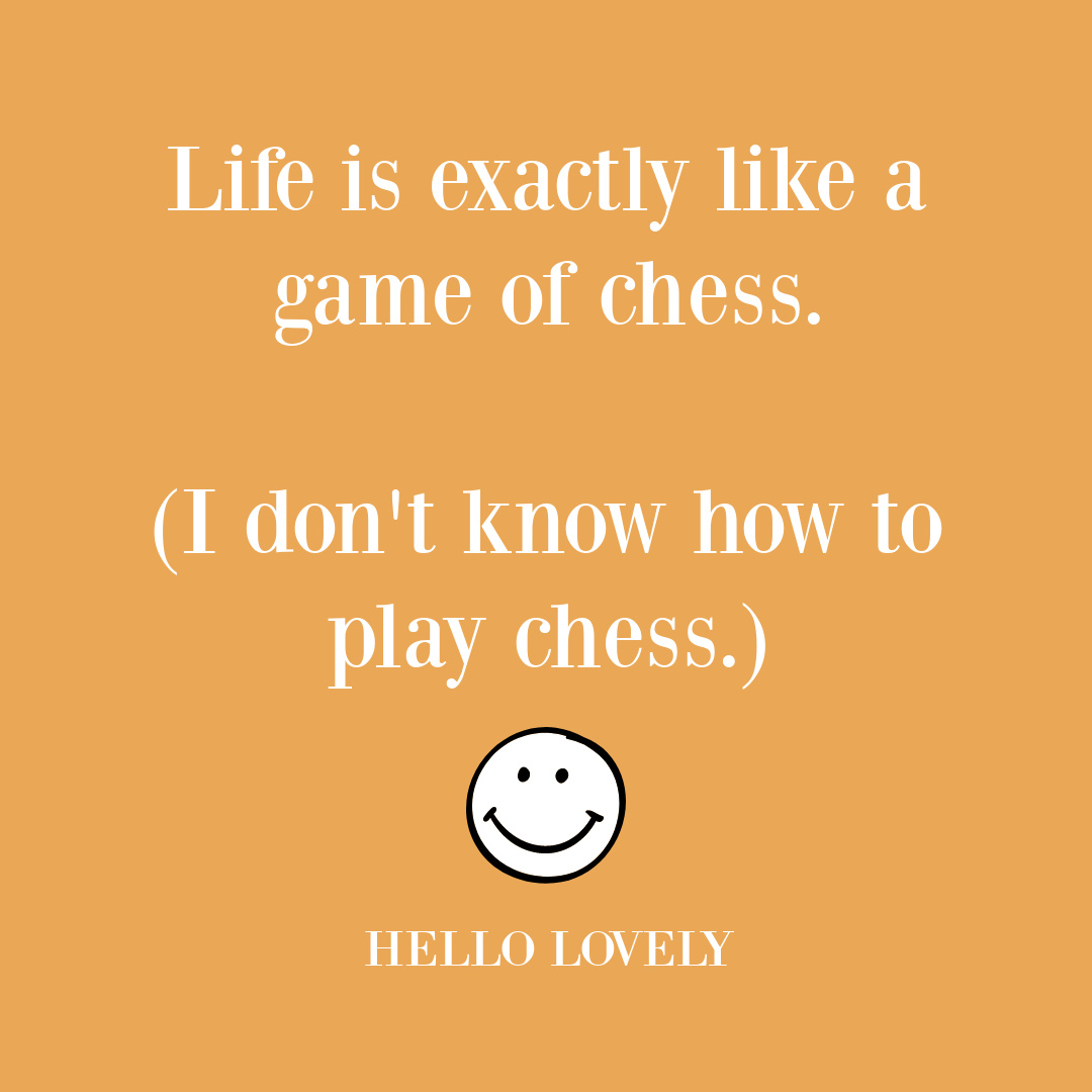 Silly quote about life and chess on Hello Lovely Studio. #funnyquotes #sillyquotes #chessquotes