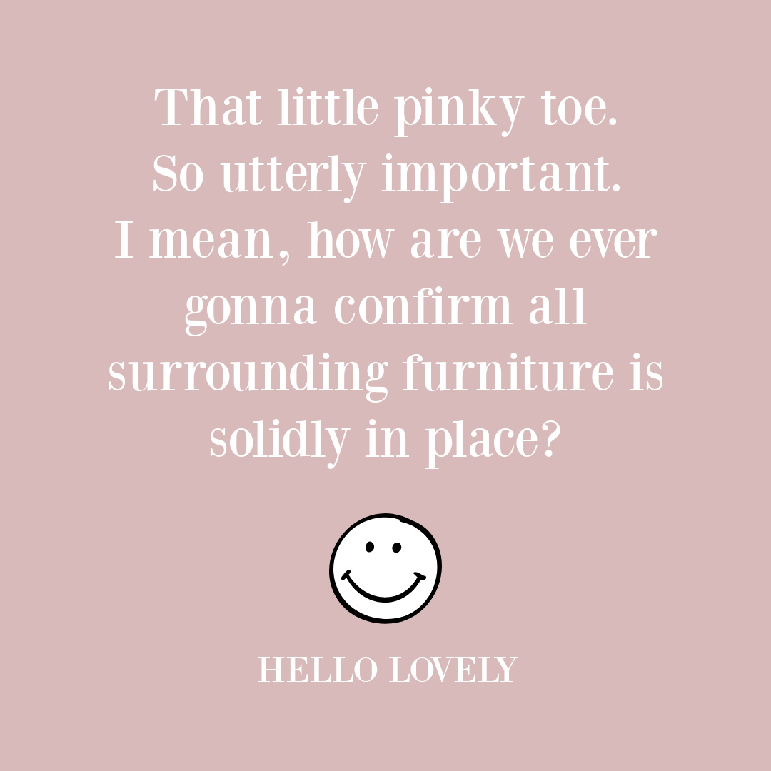 Silly quote about little toe on Hello Lovely Studio. #sillyquotes #pinkytoe
