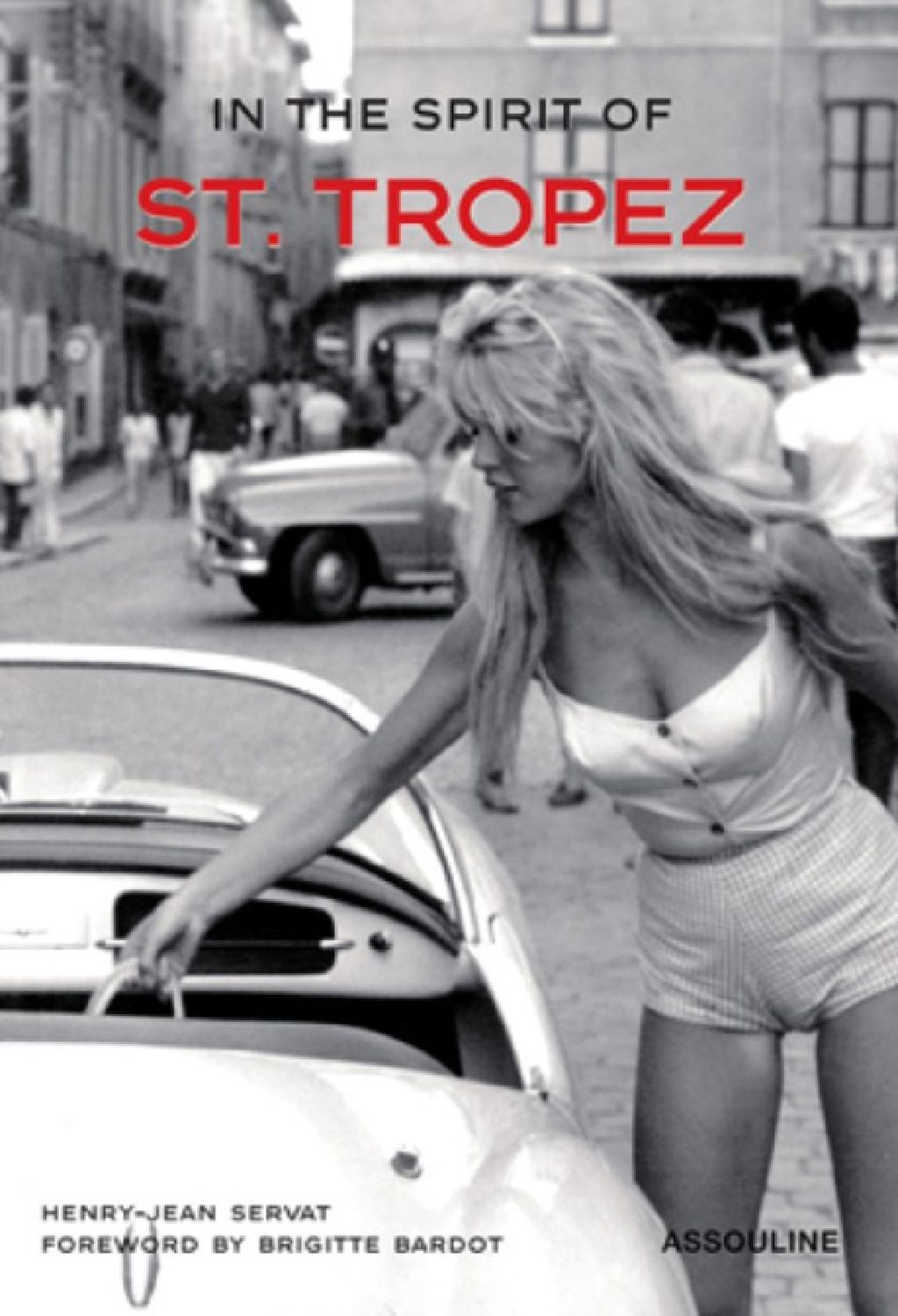 Book cover, IN THE SPIRIT OF ST. TROPEZ by Henry-Jean Servat (Assouline, 2003) with Brigitte Bardot reaching into a convertible on a city street.
