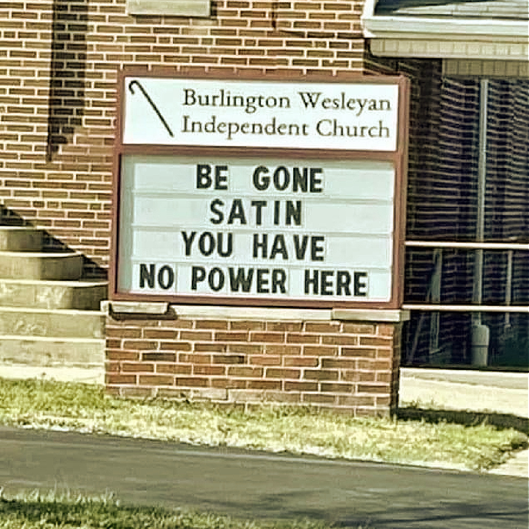 Funny church sign BE GONE SATIN YOU HAVE NO POWER HERE.