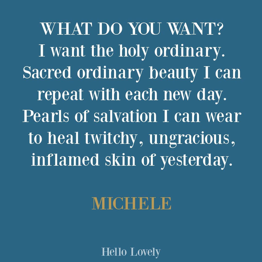 Inspirational quote about desire and the ordinary by Michele of Hello Lovely Studio.