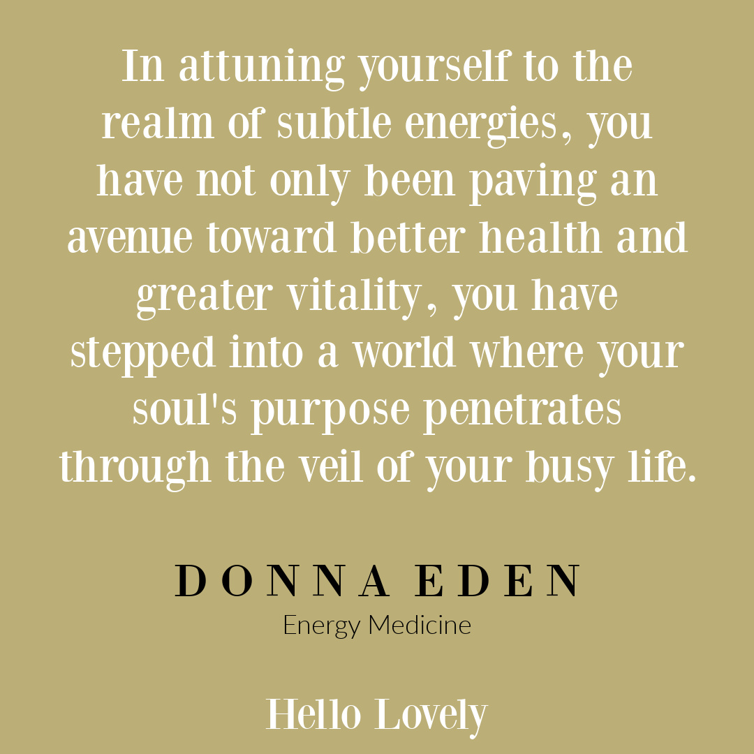 Energy medicine, holistic health quote from Donna Eden about subtle energies on Hello Lovely Studio. #energymedicine