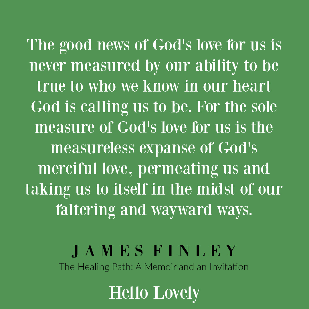 Contemplative spiritual quote about God's love from James Finley's book THE HEALING PATH as quoted on Hello Lovely Studio.